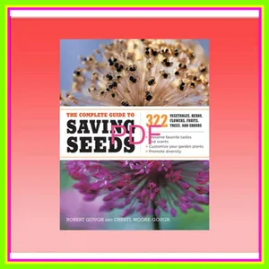 Free Reading The Complete Guide to Saving Seeds 322 Vegetables  Herbs  Fruits  Flowers  Trees  and Shrubs Ebook pdf By Robert E. Gough