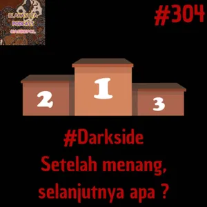 Episode 304 #Darkside Setelah menang, Selanjutnya apa ?