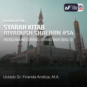 Kitab Riyadush Shalihin #54: Mengunjungi Orang - Orang Baik (Bag - 3) - Ust Dr. Firanda Andirja M.A