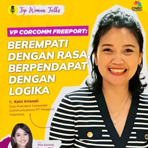 Top Woman Talk | VP Corcomm Freeport: Berempati dengan Rasa, Berpendapat dengan Logika ft Katri Krisnati