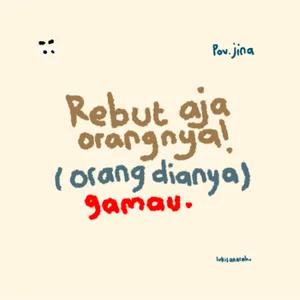 "rebut aja orangnya." ((orang dianya gamau))