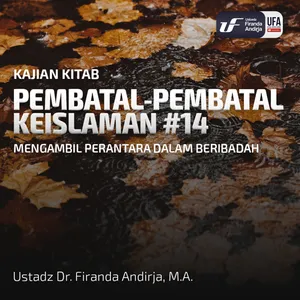 Pembatal Keislaman #14: Mengambil Perantara Dalam Beribadah - Ustadz Dr. Firanda Andirja M.A