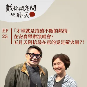EP25 「才華就是持續不斷的熱情」在安森舉辦演唱會，五月天阿信最在意的竟是螢火蟲？！ feat. 高雄流行音樂中心執行長 丁度嵐（中）