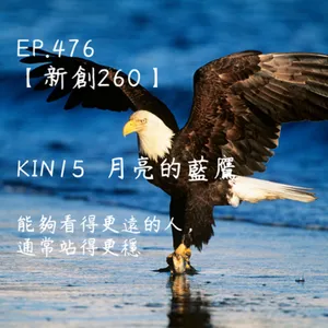 馬雅星球之旅｜EP476－【新創260】-KIN15月亮的藍鷹-能夠看得更遠的人，通常站得更穩。