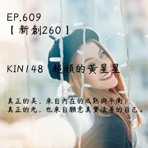 馬雅星球之旅｜EP609－【新創260】-KIN148超頻的黃星星-真正的美，來自內在的成熟與平衡；  真正的光，也來自願意真實活著的自己。