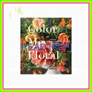 [Ebook] Color Me Floral Stunning Monochromatic Arrangements for Every Season Ebook pdf By Kiana Underwood