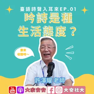 大家安安｜臺語詩聲入耳來01—吟詩是種生活態度？ FT.許澤耀老師