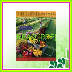 [Ebook] Reading The Flower Farmer An Organic Grower's Guide to Raising and Selling Cut Flowers  2nd Edition [READ] KINDLE PDF EBOOK EPUB By Lynn Byczynski