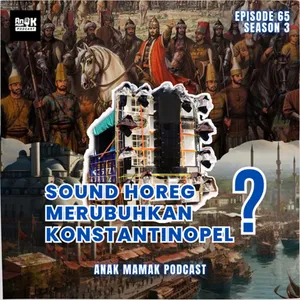 65. Sound Horeg Merubuhkan Konstantinopel? #podcastanakmamak #anakmamakpodcast