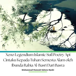 Xeno Legendium Islamic Sufi Poetry Api Cintaku Kepada Tuhan Semesta Alam oleh Ibunda Rabia Al-Basri Dari Basra