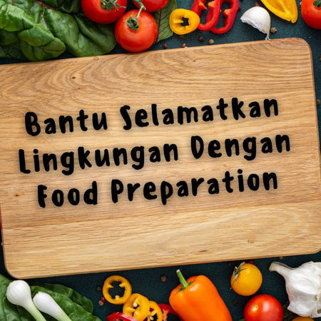 Selamatkan Lingkungan Dengan Food Preparation, Yuk!