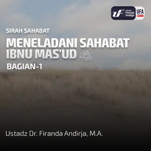 Meneladani Sahabat Ibnu Mas'ud Radhiyallahu 'Anhu #1 - Ustadz Dr. Firanda Andirja, M.A.