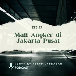 Episode 17 - Mall Angker di Jakarta Pusat