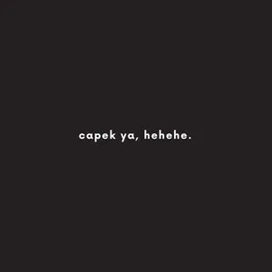 capek ya?