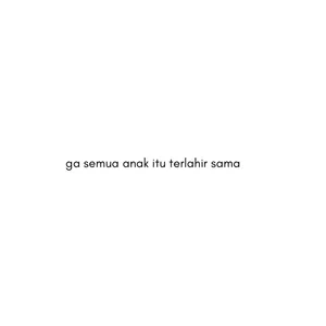 ga semua anak itu terlahir sama
