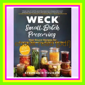 EBOOK pdf WECK Small-Batch Preserving Year-Round Recipes for Canning  Fermenting  Pickling  and More Read Ebook [PDF] By Stephanie Thurow