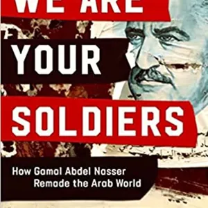 [PDF Download] We Are Your Soldiers: How Gamal Abdel Nasser Remade the Arab World