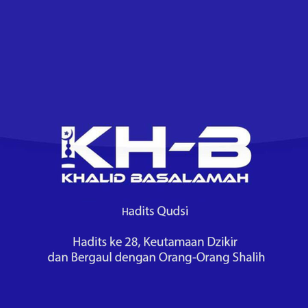 Hadits Qudsi - Hadits ke 28, Keutamaan Dzikir dan Bergaul dengan Orang-Orang Shalih