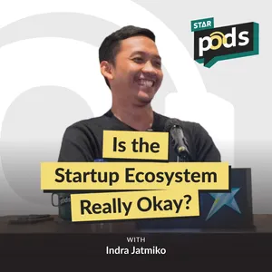 Is the Startup Ecosystem Really Okay? feat. Indra Jatmiko | STARPODS #10