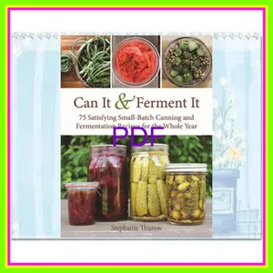 [read ebook] pdf Can It &amp; Ferment It More Than 75 Satisfying Small-Batch Canning and Fermentation Recipes for the Whole Year [PDF mobi ePub] By Stephanie Thurow