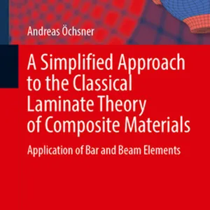scaricamento A Simplified Approach to the Classical Laminate Theory of Composite Materials: Application of Bar and Beam Elements (Advanced Structured Materials, 192) #download