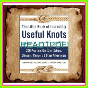 Download Read The Little Book of Incredibly Useful Knots 200 Practical Knots for Sailors  Climbers  Campers &amp; Other Adventurers Full Online By Geoffrey Budworth