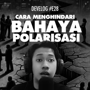 DEVELOG #E28 - Cara Menghindari Bahaya Polarisasi