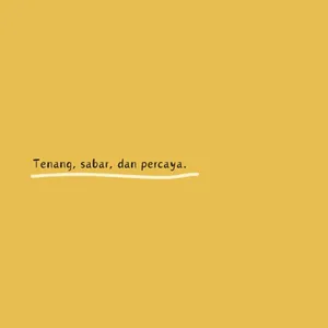 tenang, sabar, dan percaya.