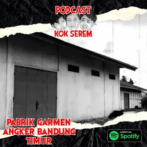 Eps 155. Kok Serem? : "Pabrik Garmen Angker Bandung"