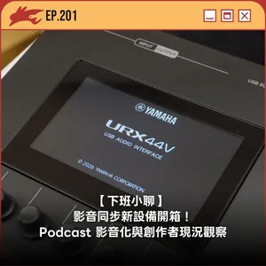 EP201. 【下班小聊】 影音同步新設備開箱!Podcast 影音化與創作者現況觀察