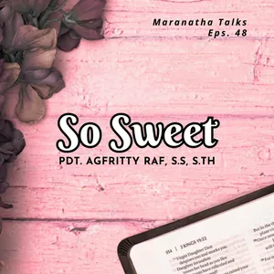 Eps. 48 | So Sweet - Pdt. Agfritty Raf, S.S, S.Th