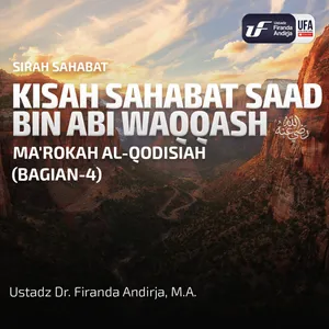 Kisah Saad Bin Abi Waqqash (Bag - 4) - Ma'rokah Al - Qodisiah - Ustadz Dr. Firanda Andirja M.A.