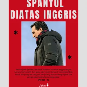 Episode 52 - "Spanyol Diatas Inggris"