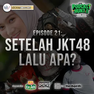 EPISODE 21: SETELAH JKT48, LALU APA?