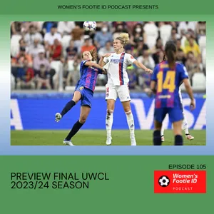 Episode 105 - PREVIEW FINAL UWCL 2023/24 SEASON