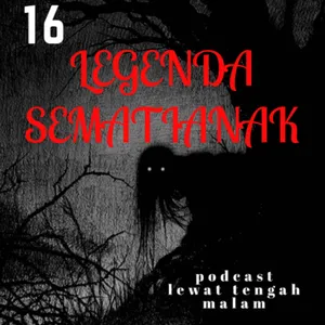 Episode 16 - LEGENDA SEMATIANAK 