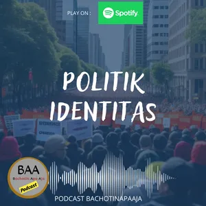 "Politik Identitas" | Podcast BAA 2024 | Edisi April 