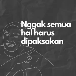 Nggak semua hal harus dipaksakan.