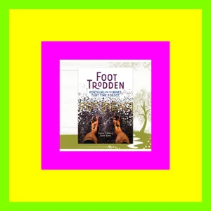 [Read] PDF Foot Trodden Portugal and the Wines that Time Forgot PDF [Download] By Simon J. Woolf