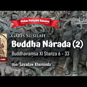 Ashin Kheminda - Garis Silsilah Buddha Narada (2): Buddhavamsa XI Stanza 6 - 33