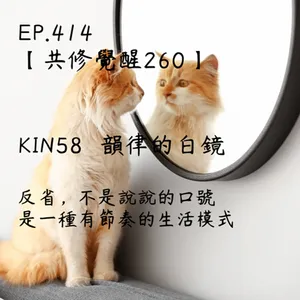 馬雅星球之旅｜EP414－【共修覺醒260】-KIN58韻律的白鏡-反省，不是說說的口號，是一種有節奏的生活模式。