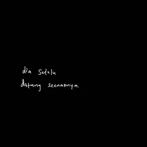 dia selalu datang seenaknya