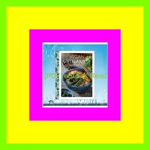 PDF READ FREE Vegan Vietnamese Vibrant Plant-Based Recipes to Enjoy Every Day Ebook pdf By Helen Le