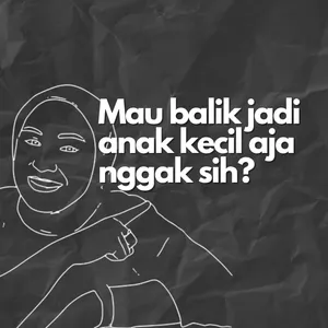 Mau balik jadi anak kecil aja nggak sih?