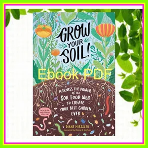 Kindle online PDF Grow Your Soil! Harness the Power of the Soil Food Web to Create Your Best Garden Ever [PDF EPuB AudioBook Ebook] By Diane Miessler