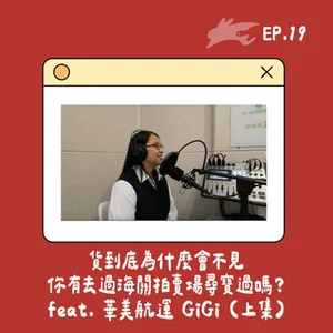 EP19.貨到底為什麼會不見、你有去過海關拍賣場尋寶過嗎？ feat. 華美航運 GiGi (上集)