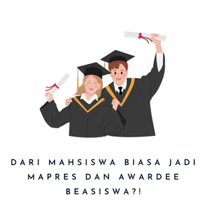 DARI MAHASISWA BISA JADI MAPRES DAN AWARDEE BEASISWA?! 
