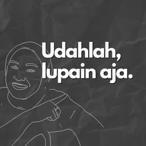 Udahlah, lupain aja.