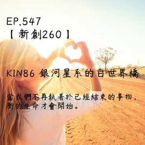 馬雅星球之旅｜EP547－【新創260】-KIN86-當我們不再執著於已經結束的事物，新的生命才會開始。