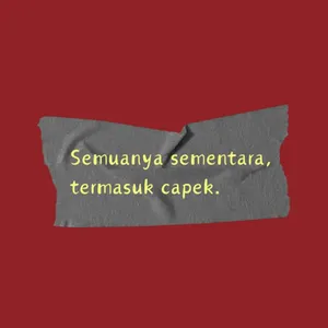 semuanya sementara, termasuk rasa capek.